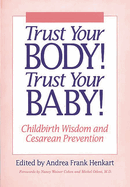 Trust Your Body! Trust Your Baby!: Childbirth Wisdom and Cesarean Prevention