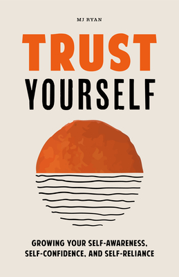Trust Yourself: Growing Your Self-Awareness, Self-Confidence, and Self-Reliance (Inner Wisdom, Confidence Book for Women) - Ryan, M J