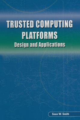 Trusted Computing Platforms: Design and Applications - Smith, Sean W