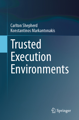 Trusted Execution Environments - Shepherd, Carlton, and Markantonakis, Konstantinos