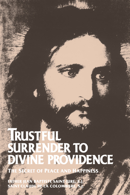 Trustful Surrender to Divine Providence: The Secret of Peace and Happiness - La, Claude de, and Rev Fr Saint-Jure, Saint-Jure