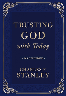 Trusting God with Today: A Daily Devotional for Building Confident Faith and Lasting Joy (365 Devotions - Inspiration for Every Day of the Year) - The Perfect Christian Father's Day Gifts for Dad - Stanley, Charles F