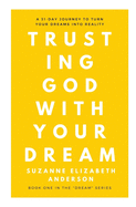 Trusting God with Your Dream: A 31-Day Transformation for Trusting God with Your: Book One in the "Your Dream" Series