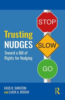 Trusting Nudges: Toward a Bill of Rights for Nudging - Sunstein, Cass R, and Reisch, Lucia A