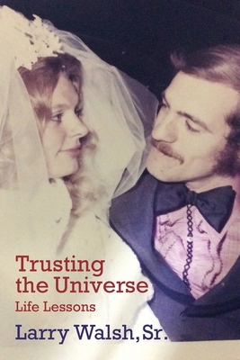 Trusting the Universe: Life Lessons - Walsh, Larry