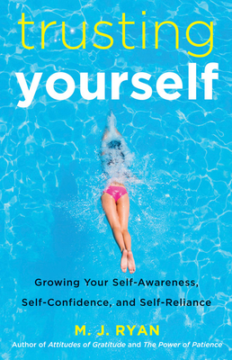 Trusting Yourself: Growing Your Self-Awareness, Self-Confidence, and Self-Reliance - Ryan, M J
