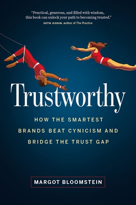 Trustworthy: How the Smartest Brands Beat Cynicism and Bridge the Trust Gap - Bloomstein, Margot