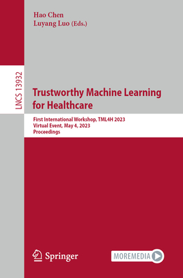 Trustworthy Machine Learning  for Healthcare: First International Workshop, TML4H 2023, Virtual Event, May 4, 2023,  Proceedings - Chen, Hao (Editor), and Luo, Luyang (Editor)