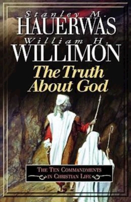 Truth about God - Hauerwas, Stanley, and Willimon, William H
