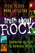 Truth about Rock: Shattering the Myth of Harmless Music - Peters, Steve, and Littleton, Mark R