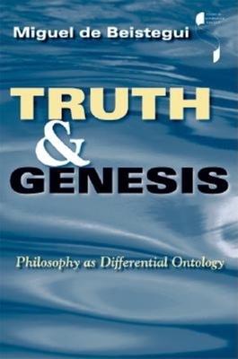 Truth and Genesis: Philosophy as Differential Ontology - de Beistegui, Miguel