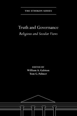 Truth and Governance: Religious and Secular Views - Galston, William a (Editor), and Palmer, Tom G (Editor)