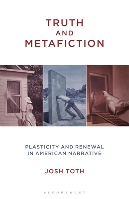 Truth and Metafiction: Plasticity and Renewal in American Narrative - Toth, Josh