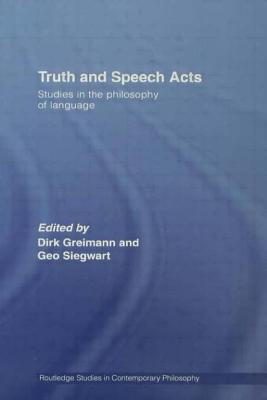 Truth and Speech Acts: Studies in the Philosophy of Language - Greimann, Dirk (Editor), and Siegwart, Geo (Editor)