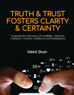 Truth and Trust Foster Clarity and Certainty: Navigating the Dichotomy of Credibility, Authentic, Legitimacy, Genuine, Ambiguous and Disambiguous