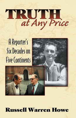 Truth at Any Price: A Reporter's Six Decades on Five Continents - Howe, Russell Warren