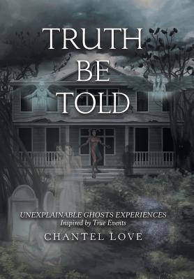 Truth Be Told: Unexplainable Ghosts Experiences - Love, Chantel