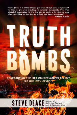 Truth Bombs: Confronting the Lies Conservatives Believe (to Our Own Demise) - Deace, Steve