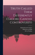 Truth Called Them Differently (Tagore-Gandhi Controversy)