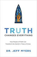 Truth Changes Everything: How People of Faith Can Transform the World in Times of Crisis
