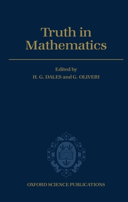 Truth in Mathematics - Dales, H G (Editor), and Oliveri, G (Editor)