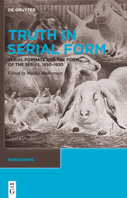 Truth in Serial Form: Serial Formats and the Form of the Series, 1850-1930 - Maskarinec, Malika (Editor)