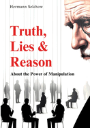 Truth, Lies & Reason: About the Power of Manipulation