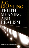 Truth, Meaning and Realism: Essays in the Philosophy of Thought - Grayling, A C