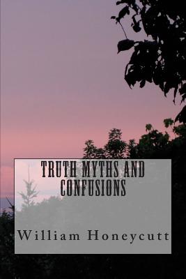 Truth Myths and Confusions - Honeycutt, William