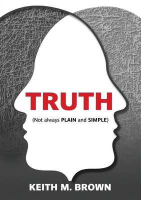 Truth: Not always PLAIN and SIMPLE - Brown, Keith M.