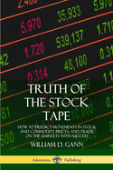 Truth of the Stock Tape: How to Predict Movements in Stock and Commodity Prices, and Trade on the Markets with Success