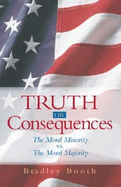 Truth or Consequences: The Moral Minority Vs. the Moral Majority - Booth, Bradley