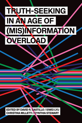 Truth-Seeking in an Age of (Mis)Information Overload - Castillo, David R. (Editor), and Lyu, Siwei (Editor), and Milletti, Christina (Editor)