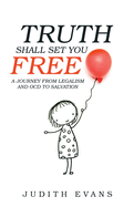 Truth Shall Set You Free: A Journey from Legalism and Ocd to Salvation