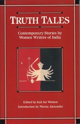 Truth Tales: Contemporary Stories by Women Writers of India - Kali for Women (Editor), and Alexander, Meena (Introduction by)