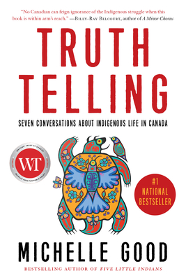 Truth Telling: Seven Conversations about Indigenous Life in Canada - Good, Michelle