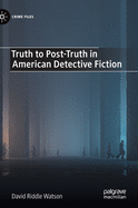 Truth to Post-Truth in American Detective Fiction