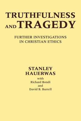 Truthfulness and Tragedy: Further Investigations in Christian Ethics - Hauerwas, Stanley, Dr., and Bondi, Richard, and Burrell, David B