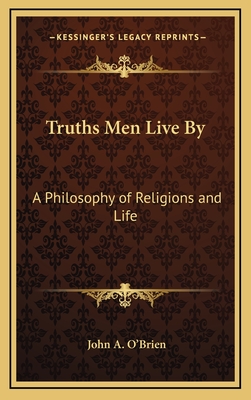 Truths Men Live By: A Philosophy of Religions and Life - O'Brien, John A, Reverend