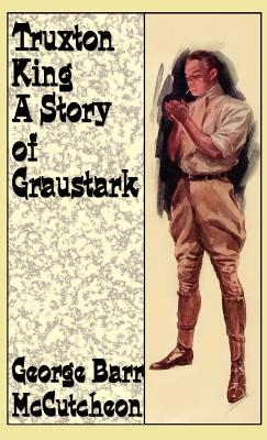 Truxton King: A Story of Graustark - McCutcheon, George