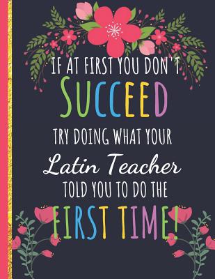 Try Doing What Your Latin Teacher Told You To Do The First Time: Inspirational Funny Journal or Notebook Gift: Perfect for Teacher Appreciation/Thank You/Retirement/Year End Gift - Happy Journaling, Happy