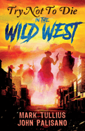 Try Not to Die: In the Wild West: An Interactive Adventure