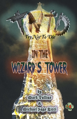 Try Not to Die: In the Wizard's Tower: An Interactive Adventure - Tullius, Mark, and Ricci, Michael Sage