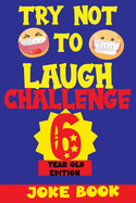 Try Not to Laugh Challenge 6 Year Old Edition: A Fun and Interactive Joke Book Game For kids - Silly, Puns and More For Boys and Girls.