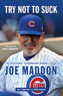Try Not to Suck: The Exceptional, Extraordinary Baseball Life of Joe Maddon - Chastain, Bill, and Rogers, Jesse