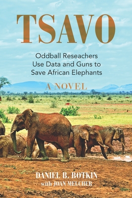 Tsavo: Oddball Reseachers Use Data and Guns to Save African Elephants - Botkin, Daniel B