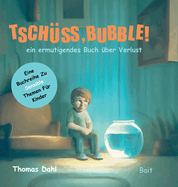 Tsch?ss, Bubble!: ein ermutigendes Buch ?ber Verlust