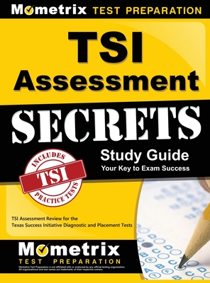 Tsi Assessment Secrets Study Guide: Tsi Assessment Review for the Texas Success Initiative Diagnostic and Placement Tests - Mometrix College Placement Test Team (Editor)