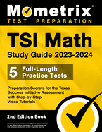 Tsi Math Study Guide 2023-2024 - 5 Full-Length Practice Tests, Preparation Secrets for the Texas Success Initiative Assessment with Step-By-Step Video Tutorials: [2nd Edition Book]
