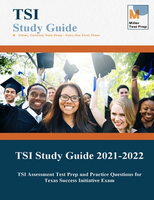 TSI Study Guide 2021-2022: TSI Assessment Test Prep and Practice Questions for Texas Success Initiative Exam - Miller Test Prep, and Tsi Study Guide Team